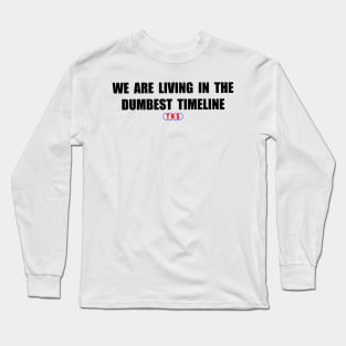 We are living in the dumbest timeline Long Sleeve T-Shirt